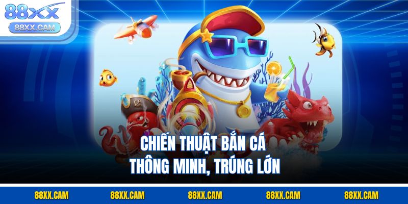 Chiến thuật bắn cá thông minh, trúng lớn Chiến thuật bắn cá thông minh, trúng lớn
