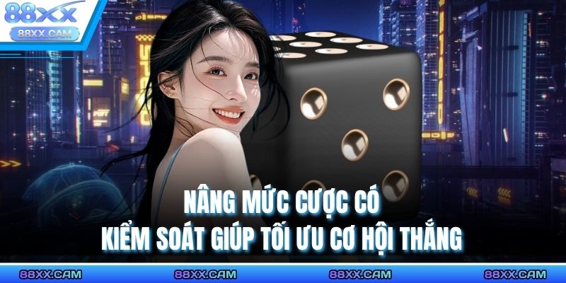 Nâng mức cược có kiểm soát giúp tối ưu cơ hội thắng